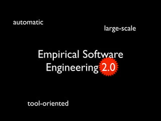 automatic
                    large-scale


       Empirical Software
        Engineering 2.0


    tool-oriented
