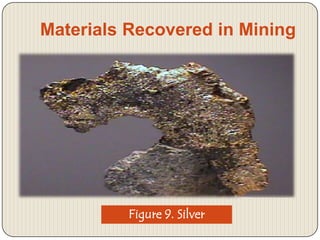 Materials Recovered in Mining

Figure 9. Silver

 