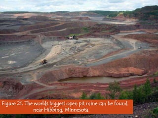 Figure 21. The worlds biggest open pit mine can be found
near Hibbing, Minnesota.

 