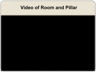 Video of Room and Pillar

 