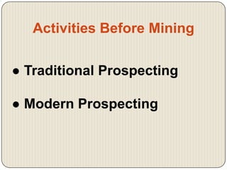 Activities Before Mining
● Traditional Prospecting

● Modern Prospecting

 