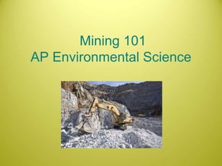 Mining 101
AP Environmental Science
 