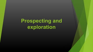 Prospecting and
exploration

 