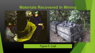 Materials Recovered in Mining

Figure 3. Coal

 
