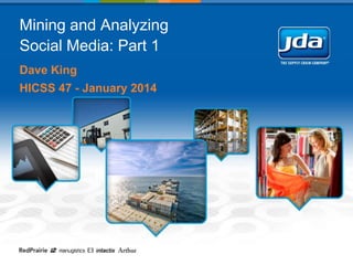 Mining and Analyzing
Social Media: Part 1
Dave King
HICSS 47 - January 2014

 