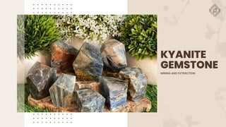 KYANITE
GEMSTONE
MINING AND EXTRACTION
 