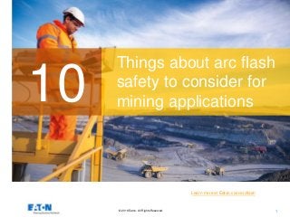 © 2016 Eaton. All Rights Reserved.. 1
Things about arc flash
safety to consider for
mining applications10
Learn more at Eaton.com/arcflash
 