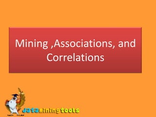 Mining ,Associations, and Correlations 