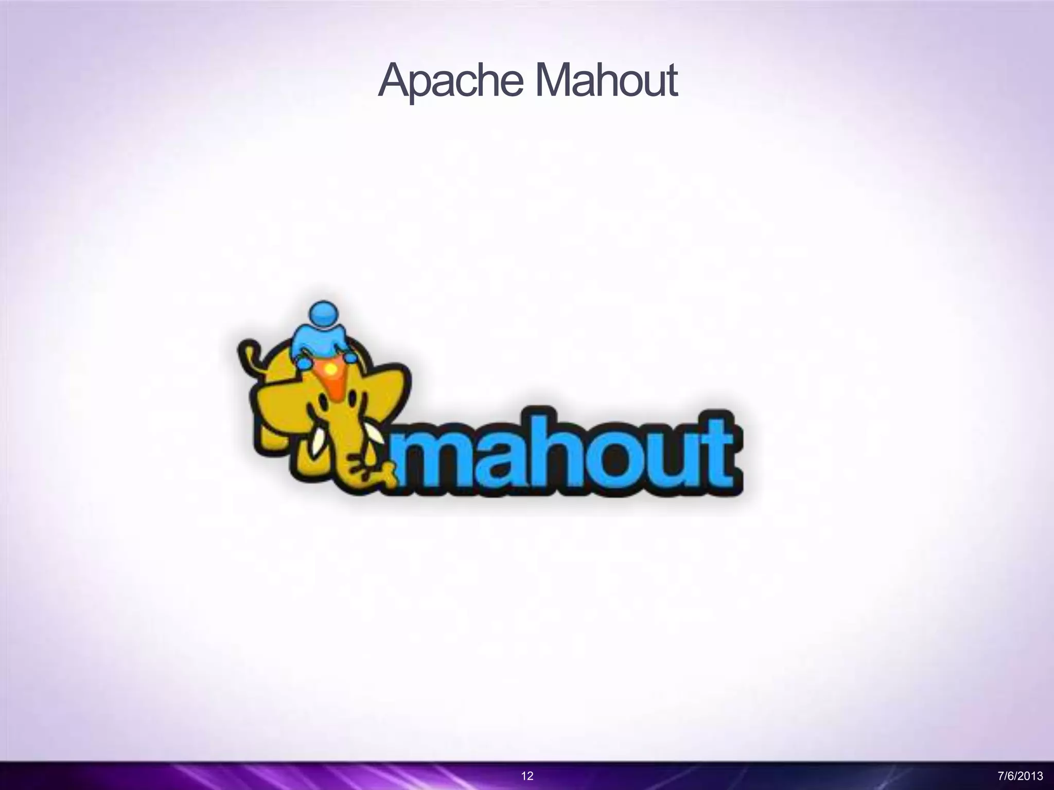 Apache Mahout
12 7/6/2013
 