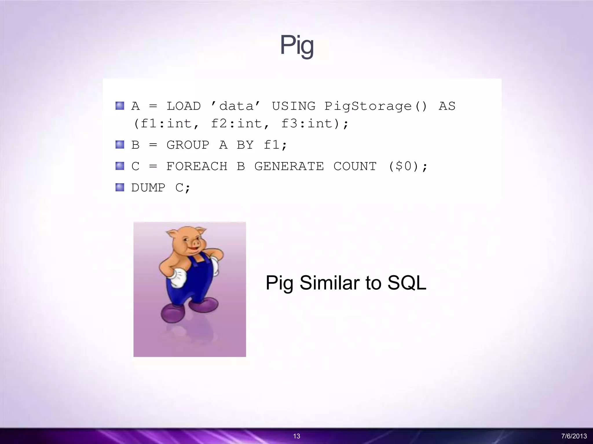 Pig
13 7/6/2013
Pig Similar to SQL
 