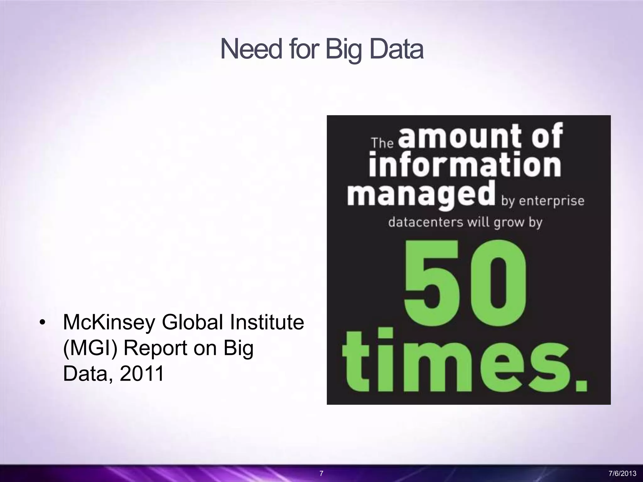 Need for Big Data
• McKinsey Global Institute
(MGI) Report on Big
Data, 2011
7 7/6/2013
 