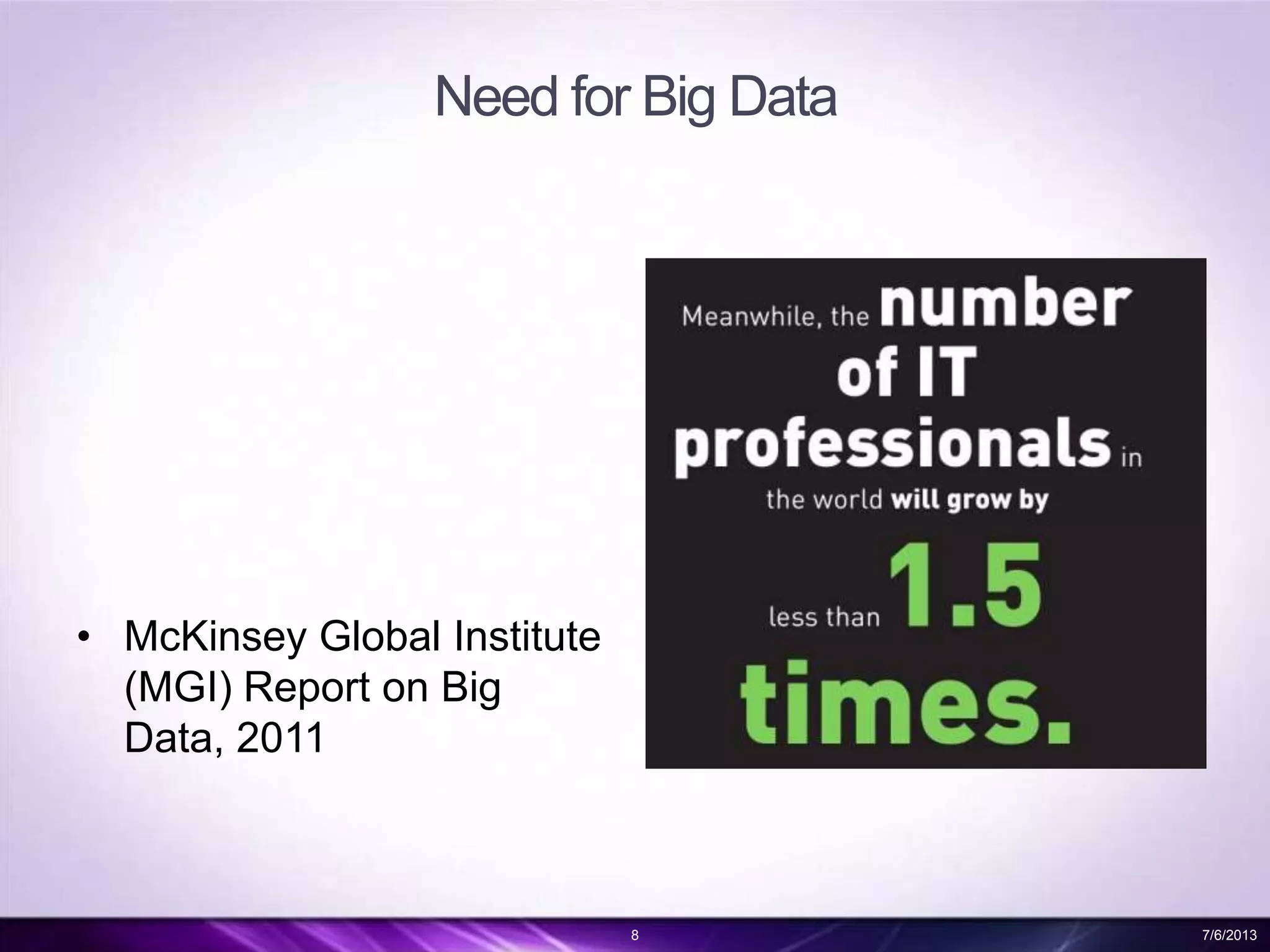 Need for Big Data
8 7/6/2013
• McKinsey Global Institute
(MGI) Report on Big
Data, 2011
 