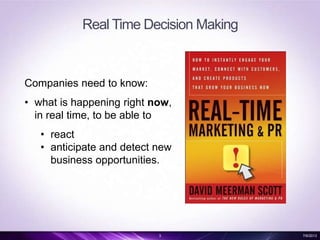 Real Time Decision Making
3 7/6/2013
Companies need to know:
• what is happening right now,
in real time, to be able to
• react
• anticipate and detect new
business opportunities.
 