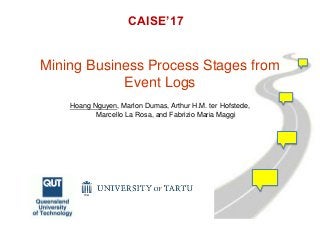 Mining Business Process Stages from
Event Logs
Hoang Nguyen, Marlon Dumas, Arthur H.M. ter Hofstede,
Marcello La Rosa, and Fabrizio Maria Maggi
CAISE’17
 