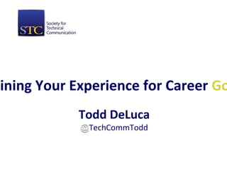 Mining Your Experience for Career Go
Todd DeLuca
@TechCommTodd
 