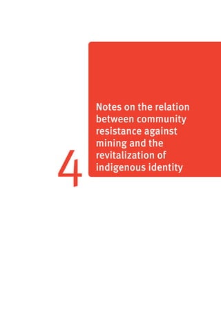 62 
4 
Notes on the relation 
between community 
resistance against 
mining and the 
revitalization of 
indigenous identity 
 