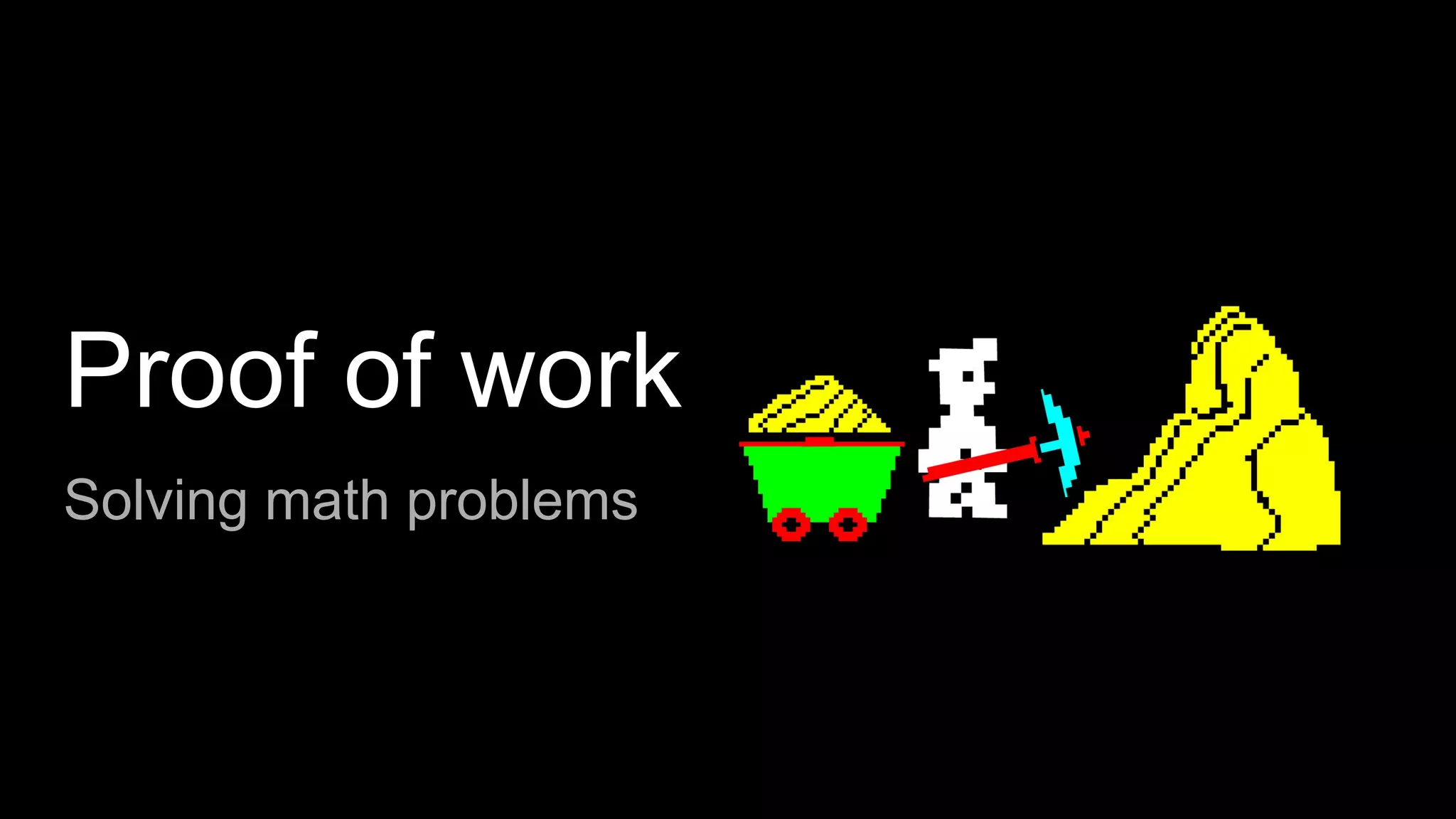 Proof of work
Solving math problems
 