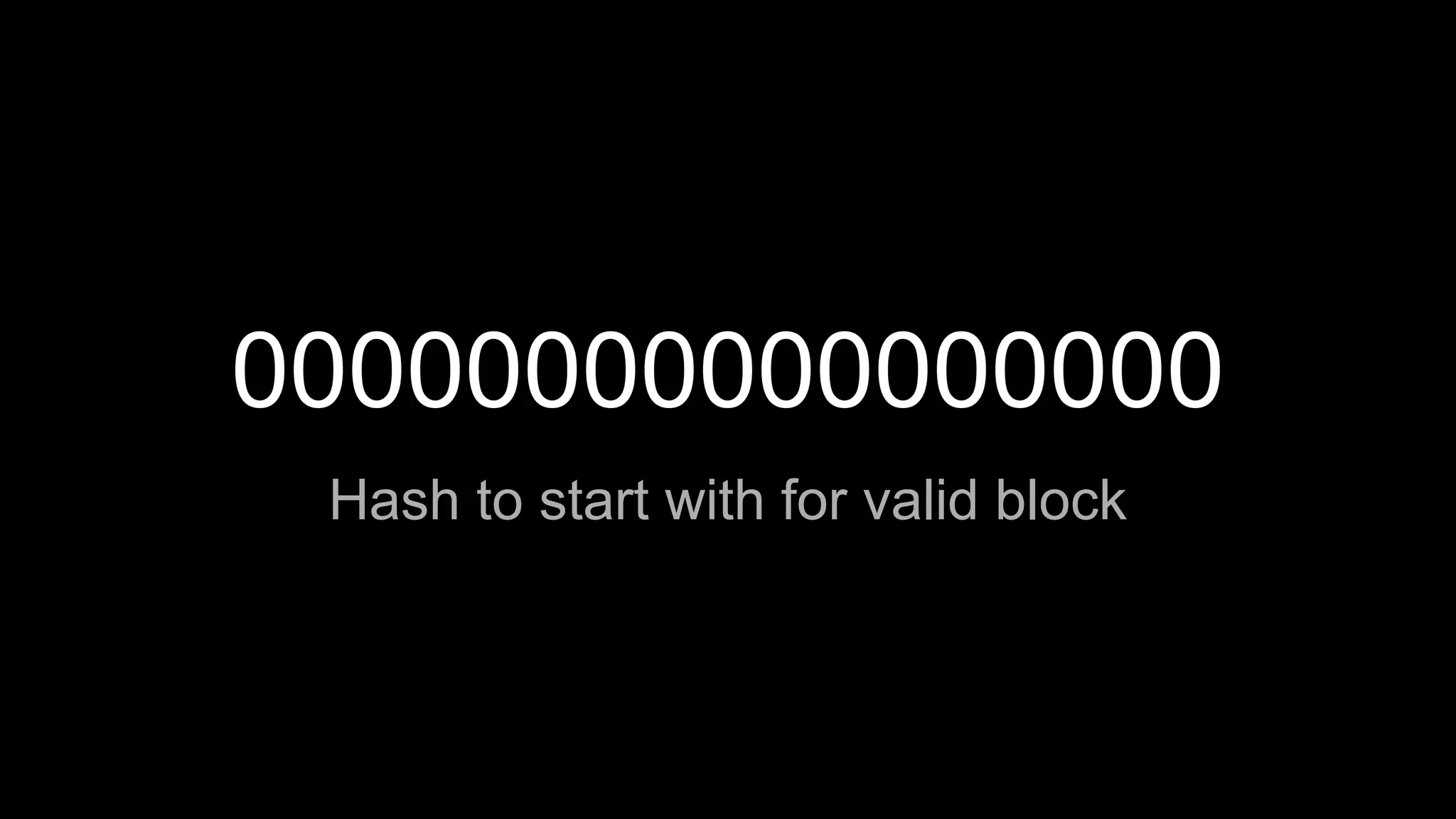 00000000000000000
Hash to start with for valid block
 