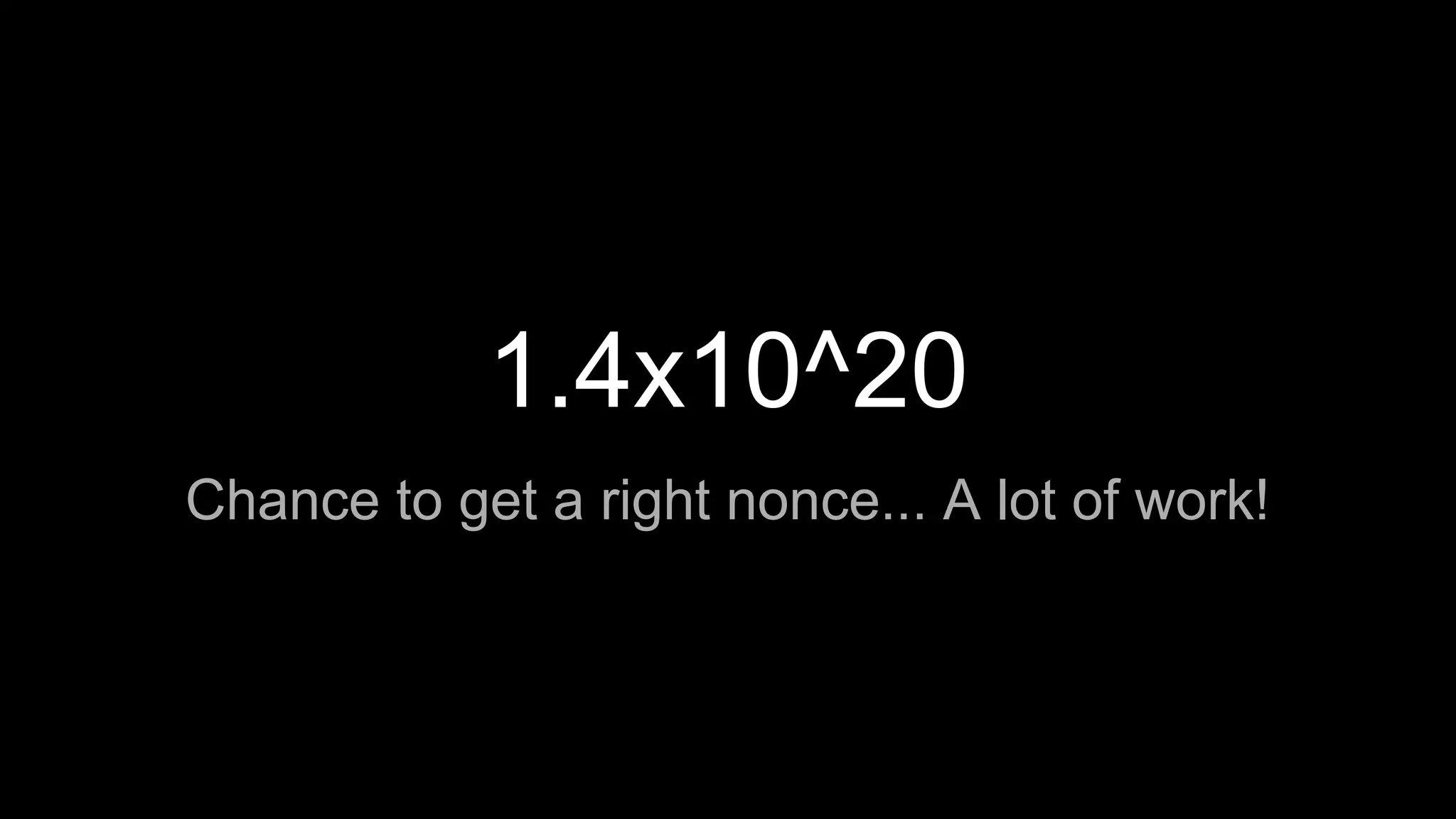 1.4x10^20
Chance to get a right nonce... A lot of work!
 