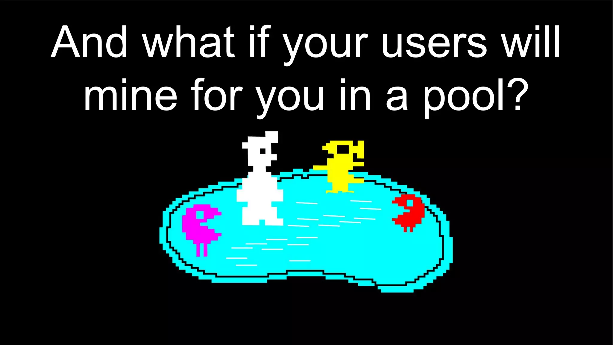And what if your users will
mine for you in a pool?
 