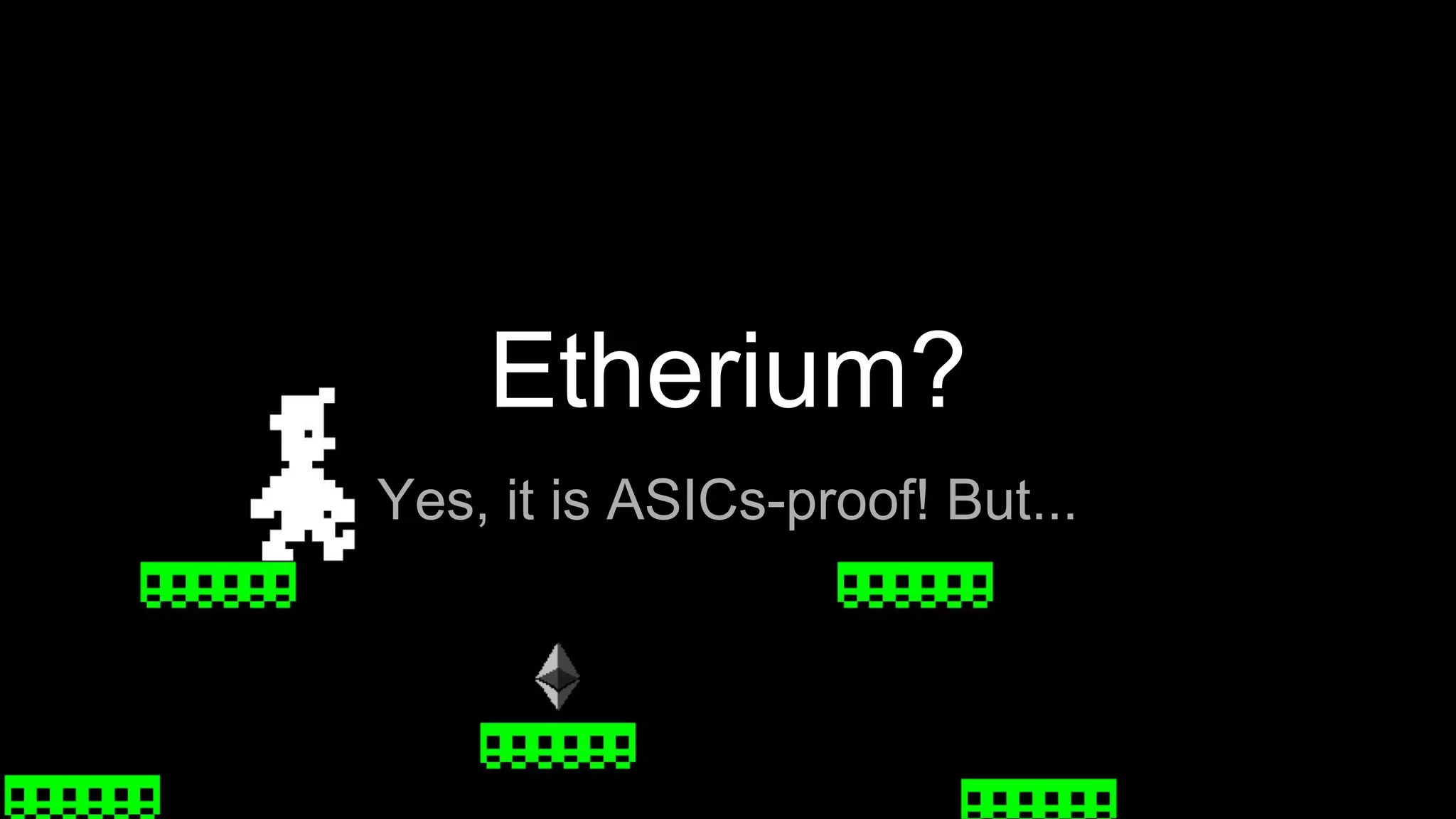 Etherium?
Yes, it is ASICs-proof! But...
 
