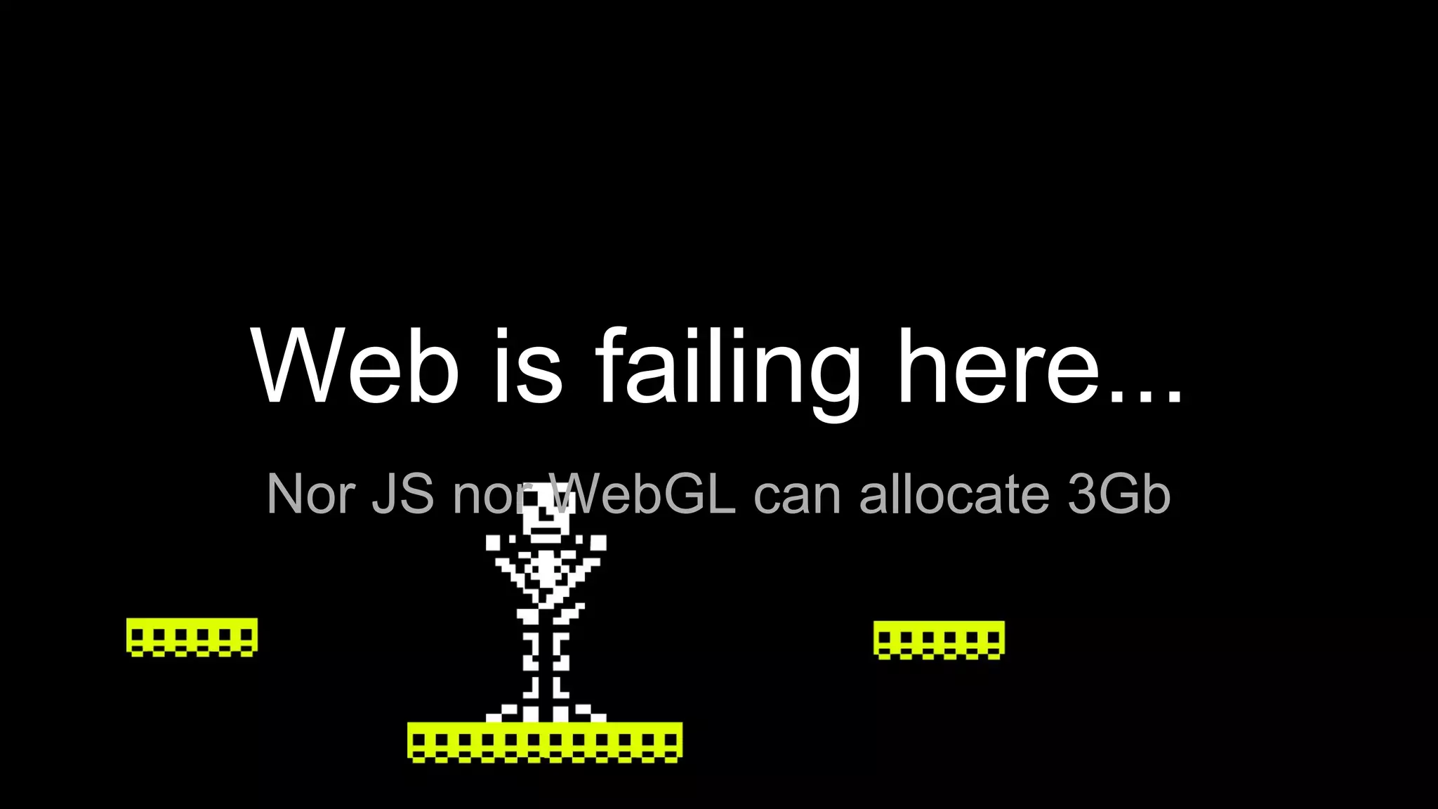 Web is failing here...
Nor JS nor WebGL can allocate 3Gb
 
