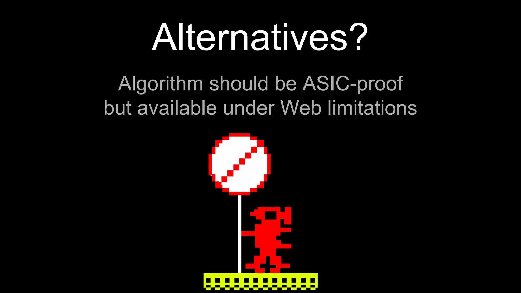 Alternatives?
Algorithm should be ASIC-proof
but available under Web limitations
 
