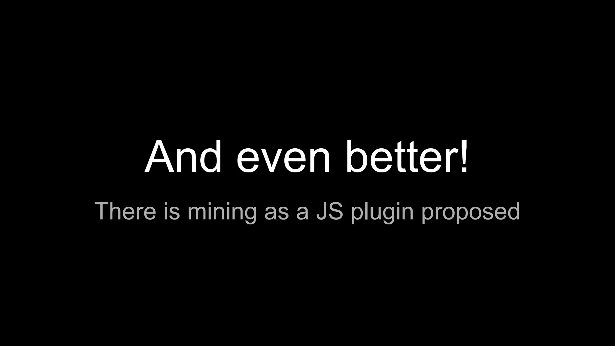 And even better!
There is mining as a JS plugin proposed
 