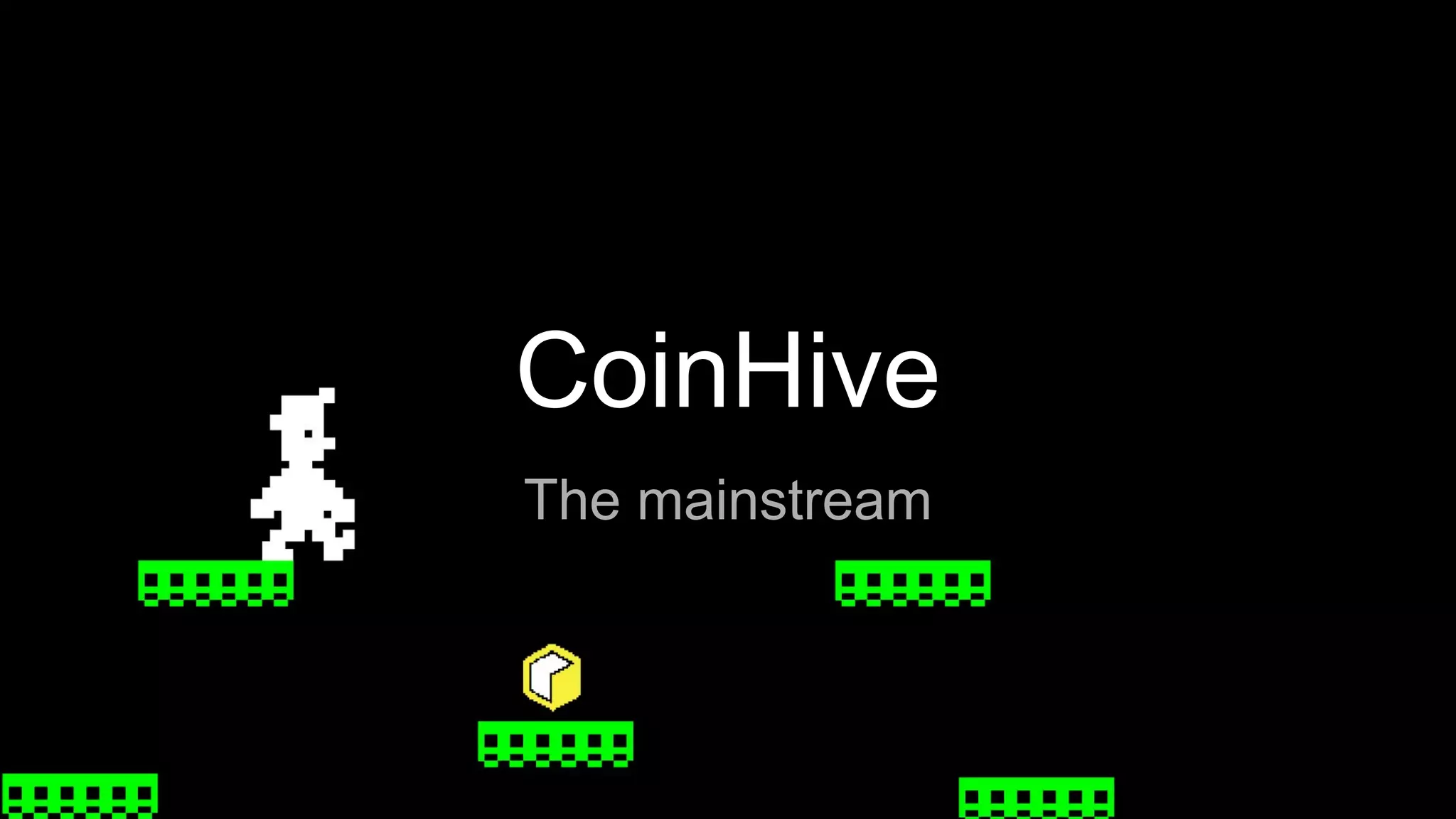 CoinHive
The mainstream
 