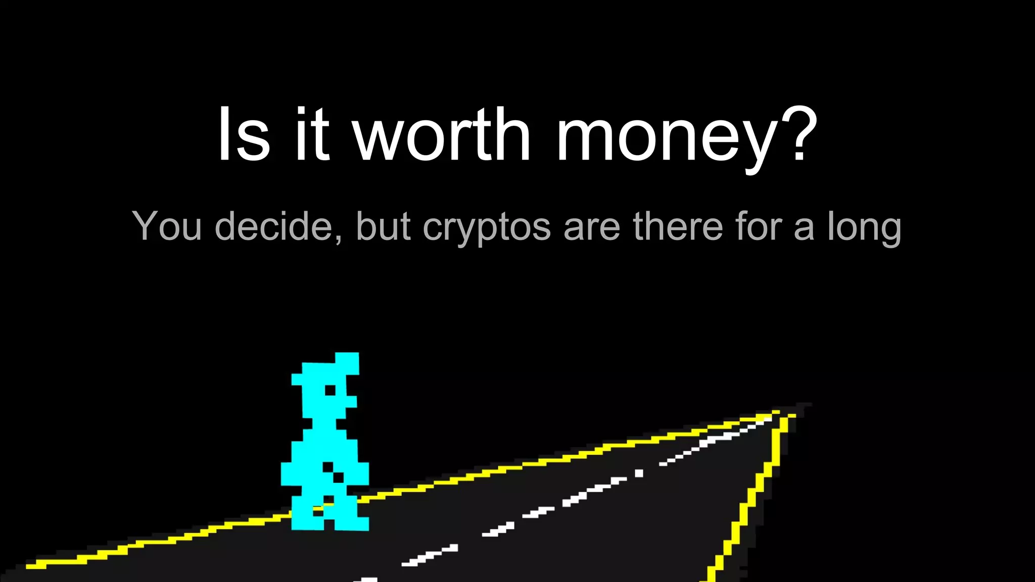 Is it worth money?
You decide, but cryptos are there for a long
 