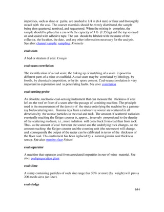 644
impurities, such as slate or pyrite, are crushed to 1/4 in (6.4 mm) or finer and thoroughly
mixed with the coal. The coarser materials should be evenly distributed, the sample
being then quartered, remixed, and requartered. When the mixing is complete, the
sample shou