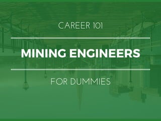 MINING ENGINEERS
CAREER 101
FOR DUMMIES
 