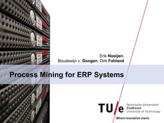 Erik Nooijen,
            Boudewijn v. Dongen, Dirk Fahland


Process Mining for ERP Systems
 