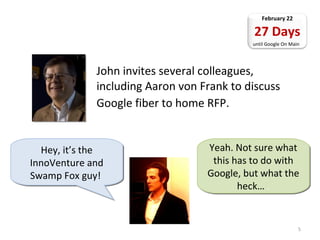 “ We’re planning to build and test ultra high-speed broadband networks in a number of trial locations across the United States” February 10 39 Days until Google On Main ! 