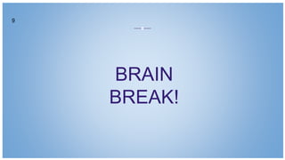 BRAIN
BREAK!
9
 