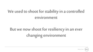 Software Group
We used to shoot for stability in a controlled
environment
But wenow shoot for resiliencyin an ever
changing environment
 