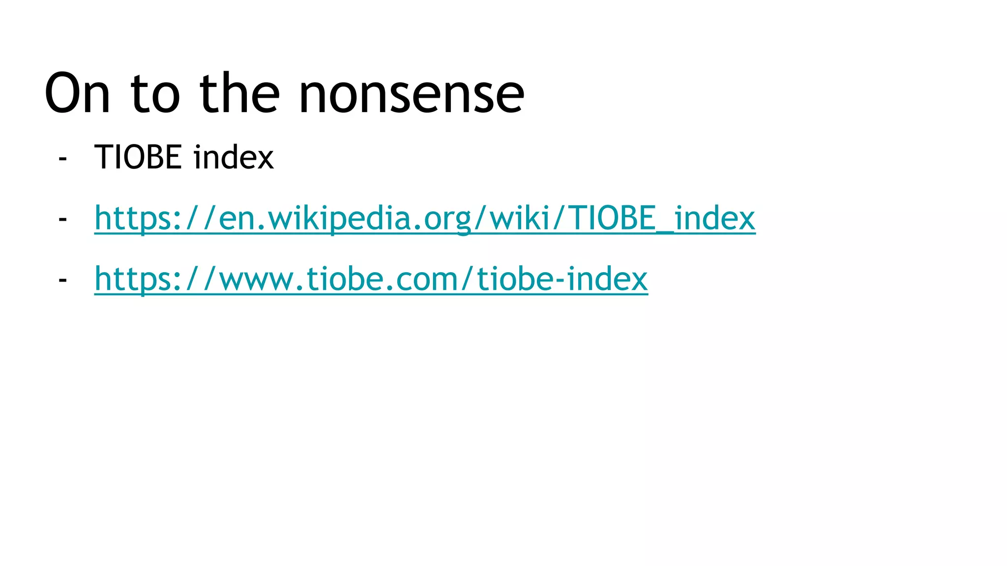 On to the nonsense - TIOBE index - https://en.wikipedia.org/wiki/TIOBE_index - https://www.tiobe.com/tiobe-index 