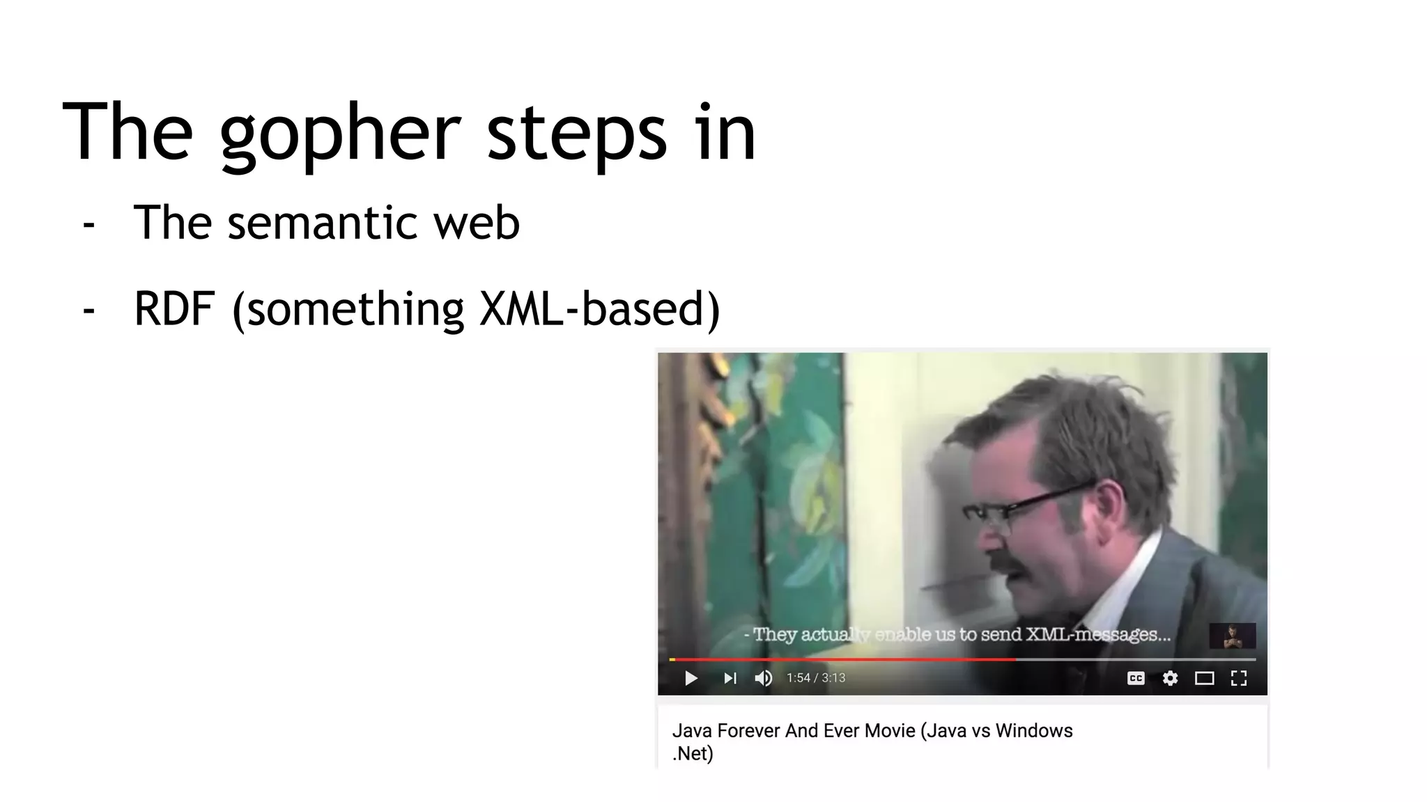 The gopher steps in - The semantic web - RDF (something XML-based) 