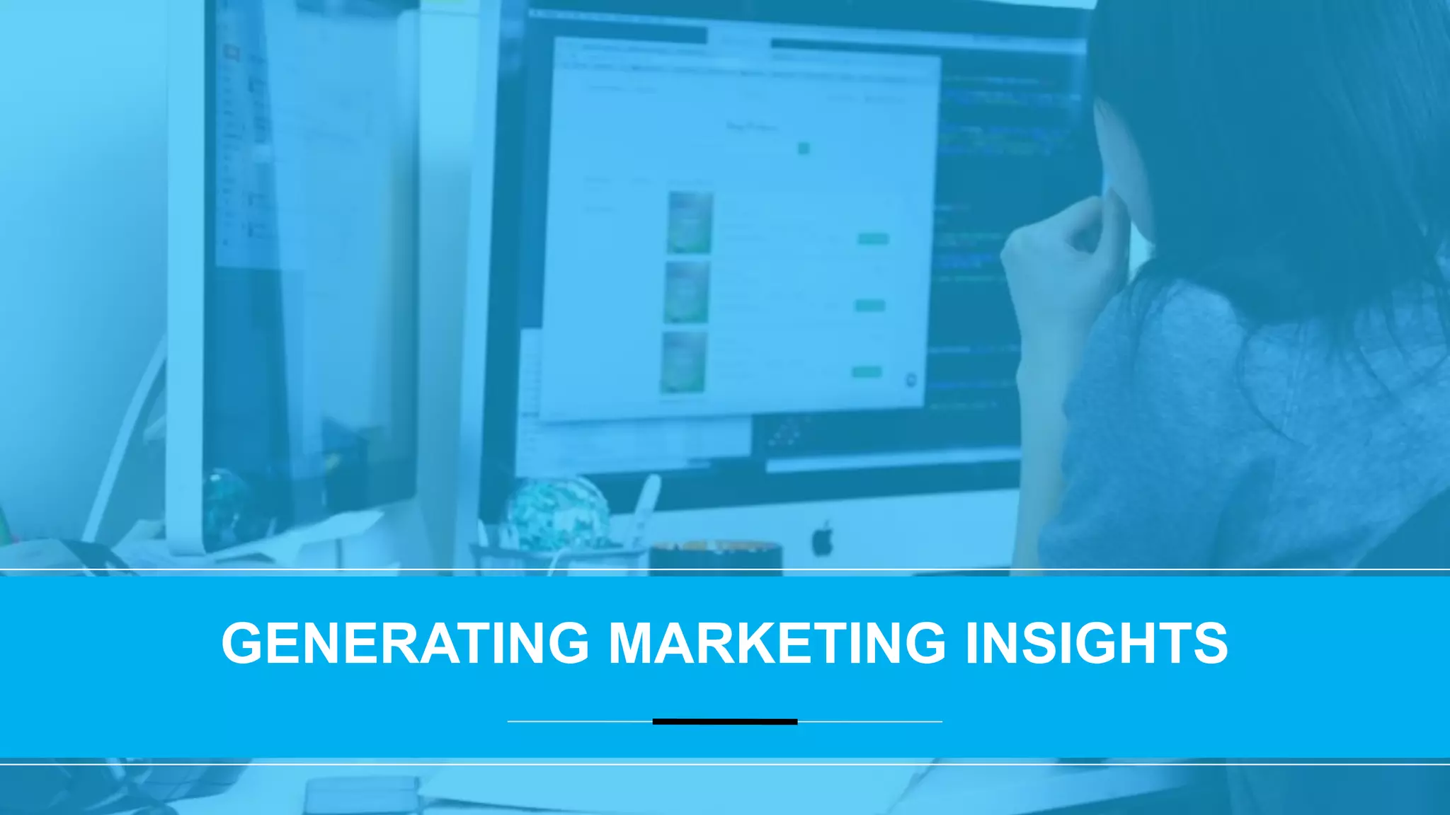 GENERATING MARKETING INSIGHTS
 