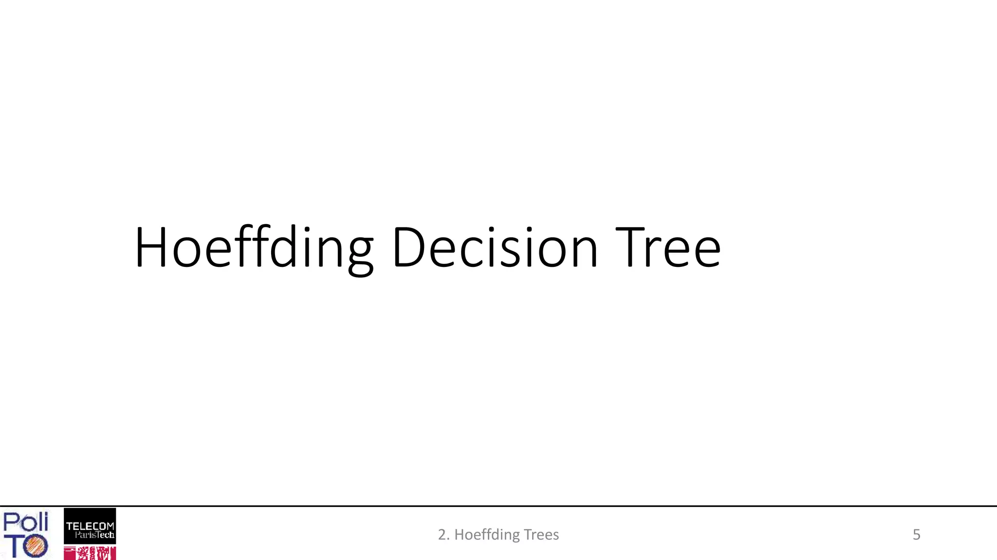 Hoeffding Decision Tree
2. Hoeffding Trees 5
 