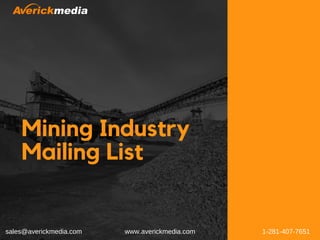Mining Industry
Mailing List
 sales@averickmedia.com                       www.averickmedia.com                                    1­281­407­7651
 