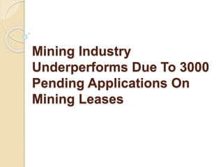 Mining Industry
Underperforms Due To 3000
Pending Applications On
Mining Leases
 