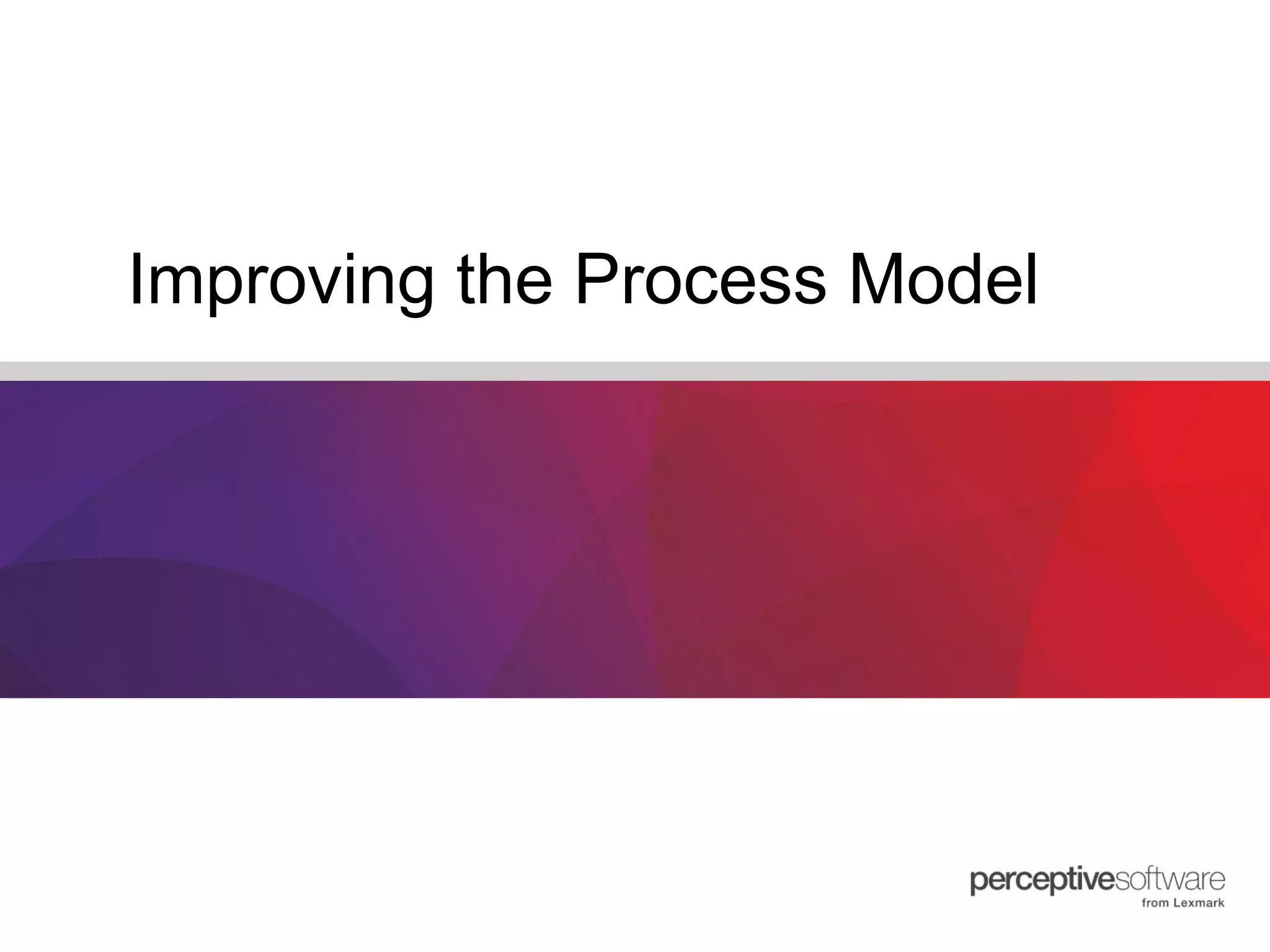 Improving the Process Model 
 
