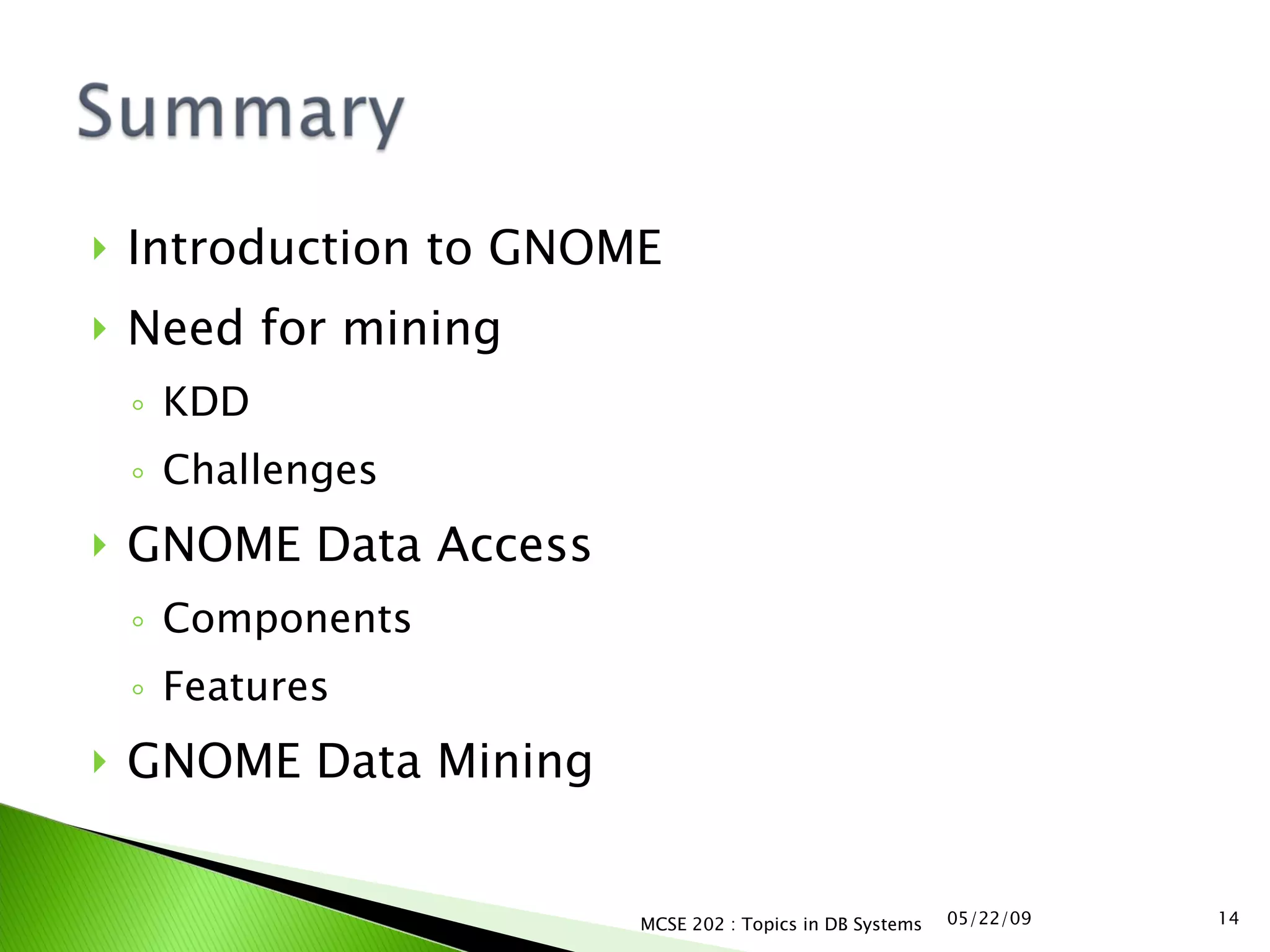Introduction to GNOME Need for mining KDD Challenges GNOME Data Access Components Features GNOME Data Mining 06/10/09 MCSE 202 : Topics in DB Systems 