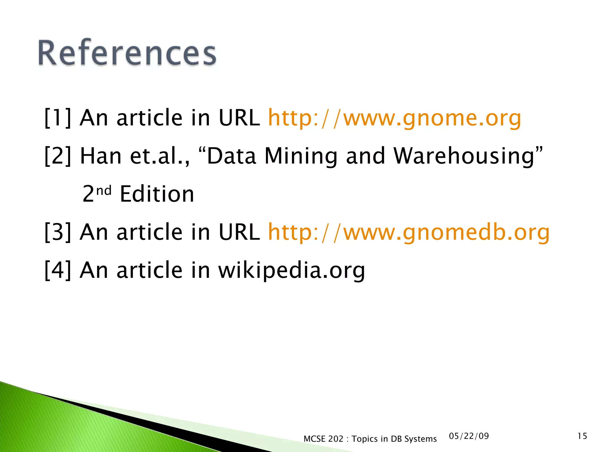 [1] An article in URL  http://www.gnome.org [2] Han et.al., “Data Mining and Warehousing”   2 nd  Edition  [3] An article in URL  http://www.gnomedb.org [4] An article in wikipedia.org 06/10/09 MCSE 202 : Topics in DB Systems 