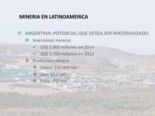 MINERIA EN LATINOAMERICA 
 ARGENTINA: POTENCIAL QUE DESEA SER MATERIALIZADO 
 Inversiones mineras 
 US$ 3.900 millones ...