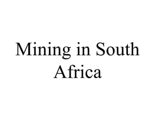 Mining in South
Africa
 