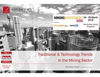 StrictlyConfidentialDocumentFor
Discussion
CONFIDENTIAL DOCUMENT
Date Created: 27 March 2018
Traditional & Technology Trends
in the Mining Sector
Nicholas Assef LLB(Hons, LLM, MBA
ASIA DEAL OF
THE YEAR
 