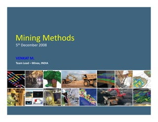 Mining Methods
5th December 2008


VENKAT M.
                           PlotMaker
Team Lead – Minex, INDIA
 