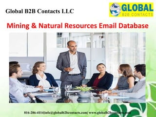 Mining & Natural Resources Email Database
Global B2B Contacts LLC
816-286-4114|info@globalb2bcontacts.com| www.globalb2bcontacts.com
 